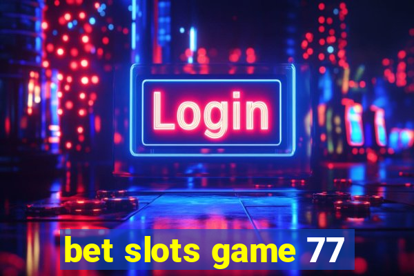 bet slots game 77